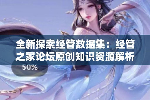 全新探索经管数据集：经管之家论坛原创知识资源解析