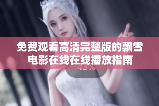 免费观看高清完整版的飘雪电影在线在线播放指南