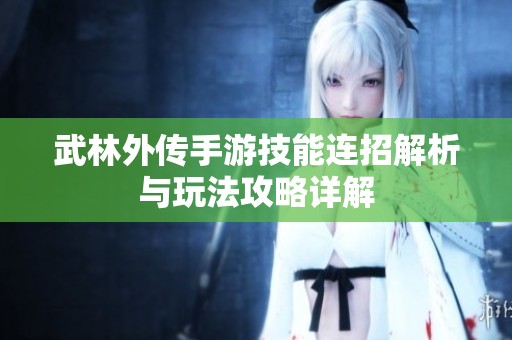 武林外传手游技能连招解析与玩法攻略详解