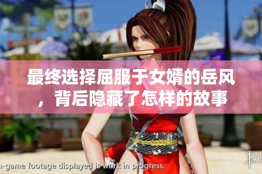 最终选择屈服于女婿的岳风，背后隐藏了怎样的故事