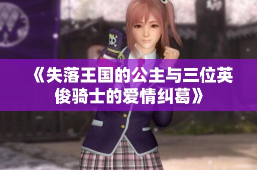 《失落王国的公主与三位英俊骑士的爱情纠葛》