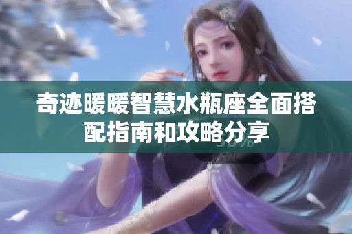 奇迹暖暖智慧水瓶座全面搭配指南和攻略分享