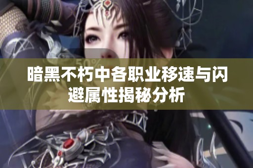 暗黑不朽中各职业移速与闪避属性揭秘分析