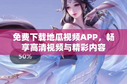 免费下载地瓜视频APP，畅享高清视频与精彩内容