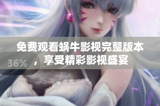 免费观看蜗牛影视完整版本，享受精彩影视盛宴