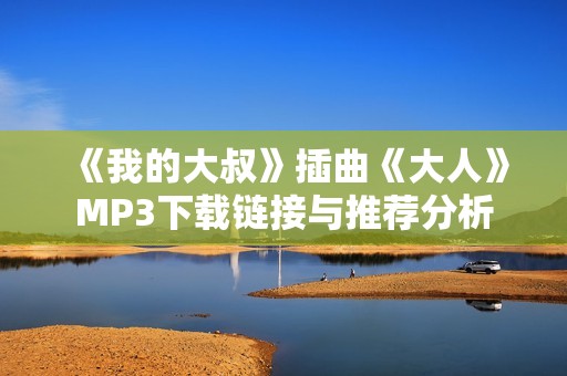 《我的大叔》插曲《大人》MP3下载链接与推荐分析