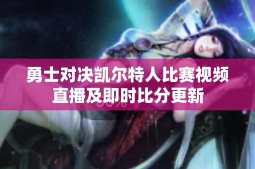 勇士对决凯尔特人比赛视频直播及即时比分更新