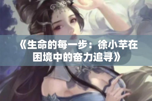 《生命的每一步：徐小芊在困境中的奋力追寻》