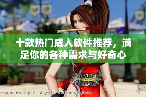 十款热门成人软件推荐，满足你的各种需求与好奇心