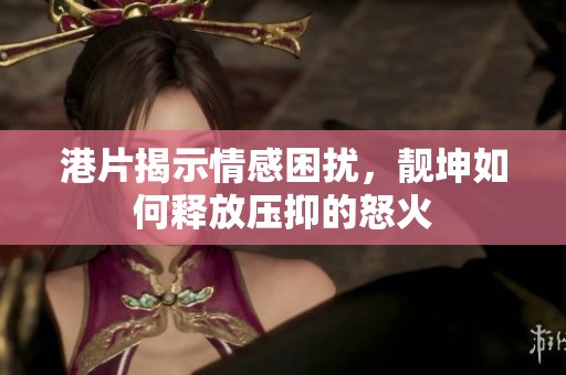 港片揭示情感困扰，靓坤如何释放压抑的怒火