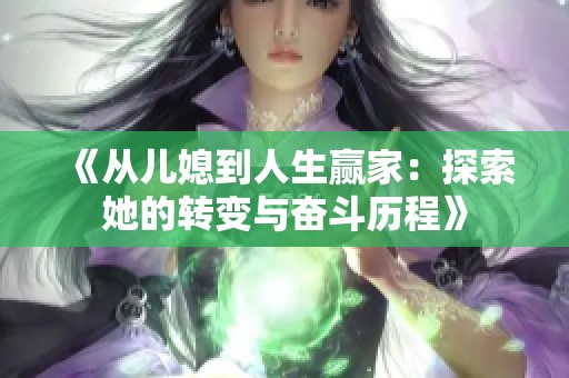 《从儿媳到人生赢家：探索她的转变与奋斗历程》