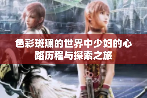 色彩斑斓的世界中少妇的心路历程与探索之旅