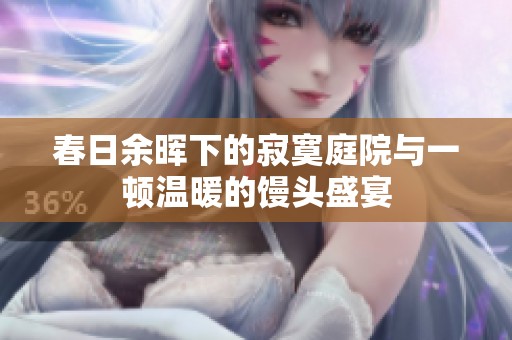 春日余晖下的寂寞庭院与一顿温暖的馒头盛宴
