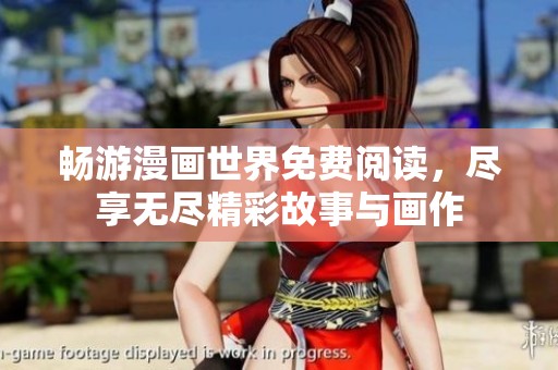 畅游漫画世界免费阅读，尽享无尽精彩故事与画作