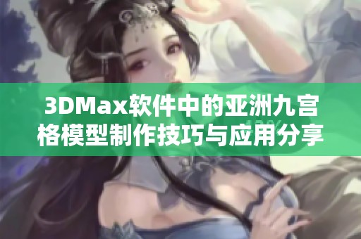 3DMax软件中的亚洲九宫格模型制作技巧与应用分享