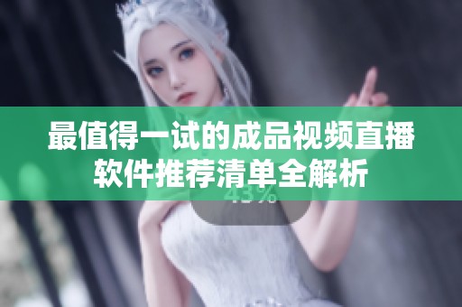 最值得一试的成品视频直播软件推荐清单全解析