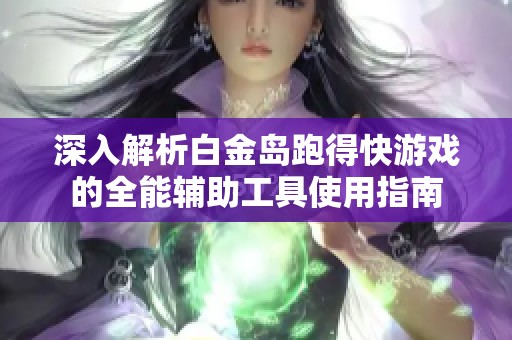 深入解析白金岛跑得快游戏的全能辅助工具使用指南
