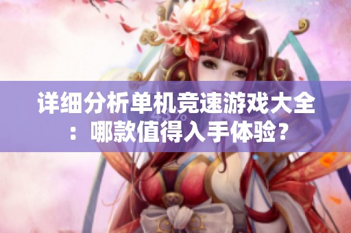 详细分析单机竞速游戏大全：哪款值得入手体验？
