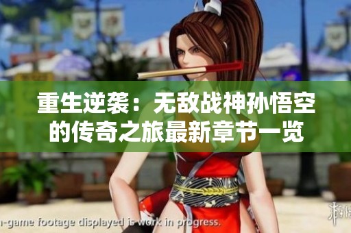 重生逆袭：无敌战神孙悟空的传奇之旅最新章节一览