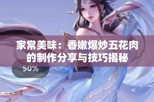 家常美味：香嫩爆炒五花肉的制作分享与技巧揭秘