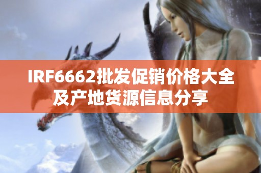IRF6662批发促销价格大全及产地货源信息分享