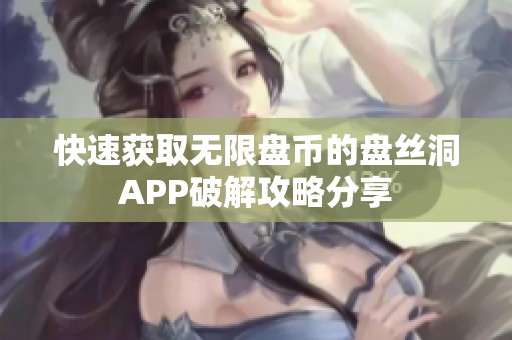 快速获取无限盘币的盘丝洞APP破解攻略分享