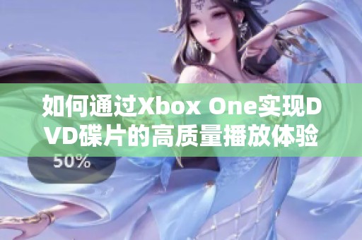如何通过Xbox One实现DVD碟片的高质量播放体验