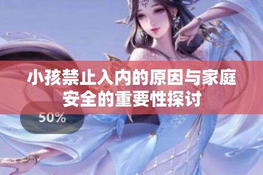 小孩禁止入内的原因与家庭安全的重要性探讨
