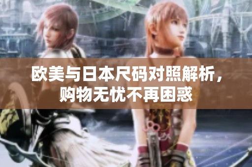 欧美与日本尺码对照解析，购物无忧不再困惑