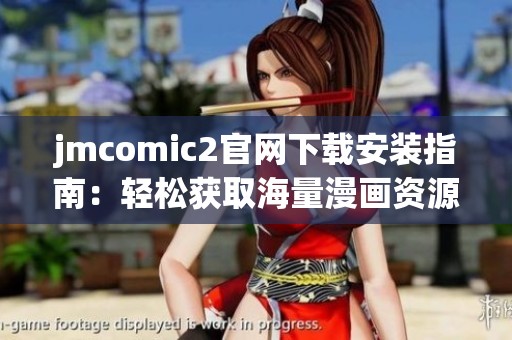 jmcomic2官网下载安装指南：轻松获取海量漫画资源的方法