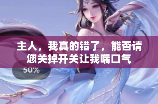 主人，我真的错了，能否请您关掉开关让我喘口气