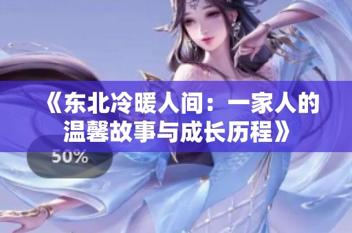 《东北冷暖人间：一家人的温馨故事与成长历程》