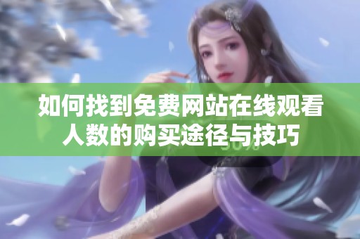 如何找到免费网站在线观看人数的购买途径与技巧
