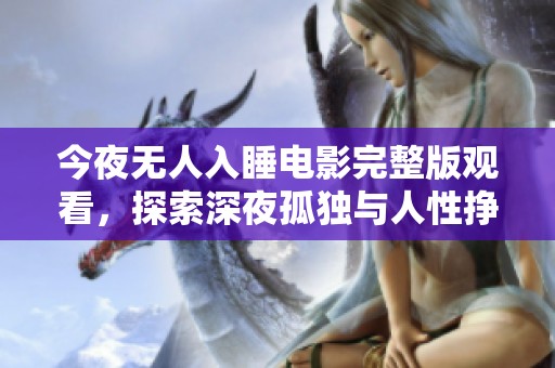 今夜无人入睡电影完整版观看，探索深夜孤独与人性挣扎的故事