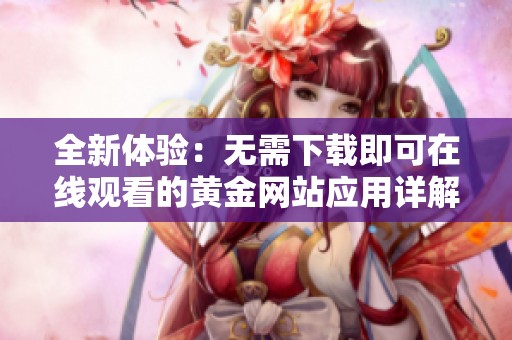 全新体验：无需下载即可在线观看的黄金网站应用详解