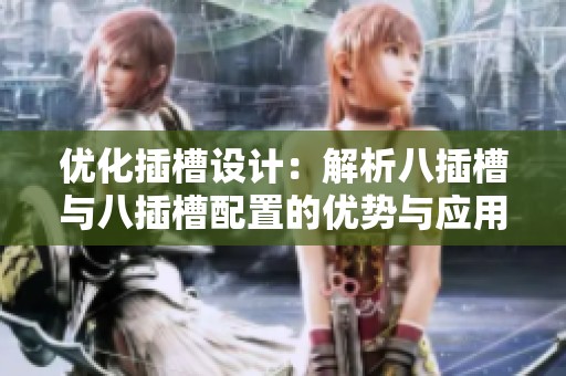 优化插槽设计：解析八插槽与八插槽配置的优势与应用