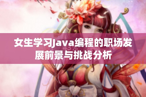 女生学习Java编程的职场发展前景与挑战分析
