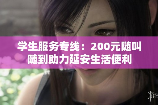 学生服务专线：200元随叫随到助力延安生活便利