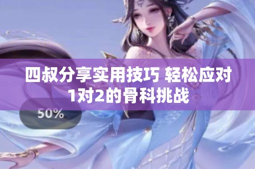 四叔分享实用技巧 轻松应对1对2的骨科挑战