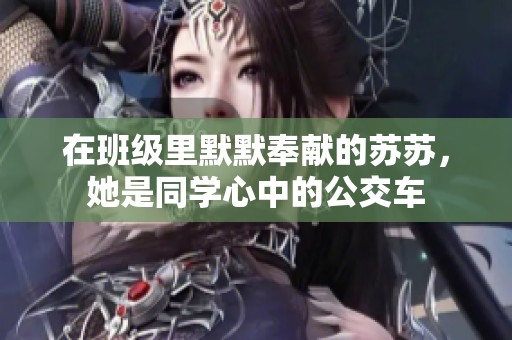 在班级里默默奉献的苏苏，她是同学心中的公交车