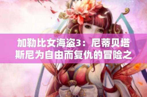 加勒比女海盗3：尼蒂贝塔斯尼为自由而复仇的冒险之旅