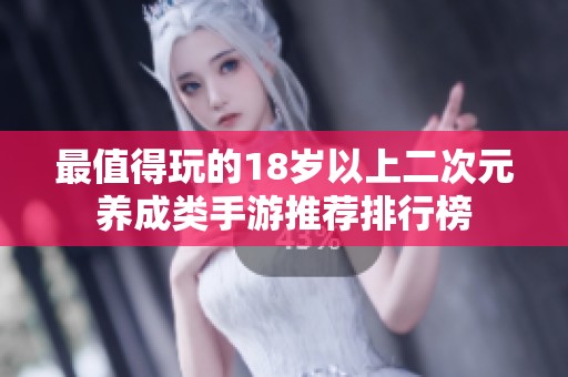 最值得玩的18岁以上二次元养成类手游推荐排行榜