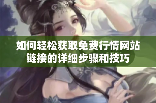 如何轻松获取免费行情网站链接的详细步骤和技巧