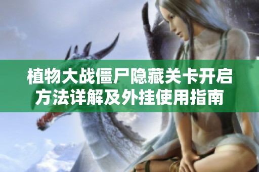 植物大战僵尸隐藏关卡开启方法详解及外挂使用指南