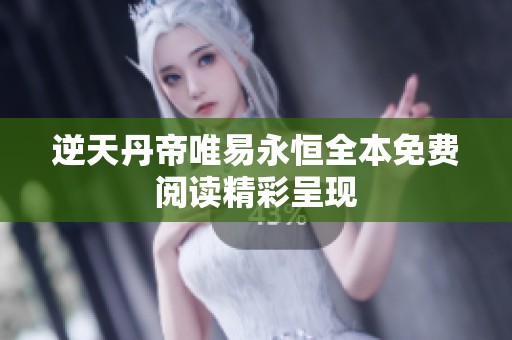 逆天丹帝唯易永恒全本免费阅读精彩呈现