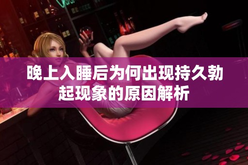 晚上入睡后为何出现持久勃起现象的原因解析
