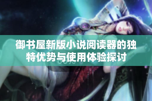 御书屋新版小说阅读器的独特优势与使用体验探讨
