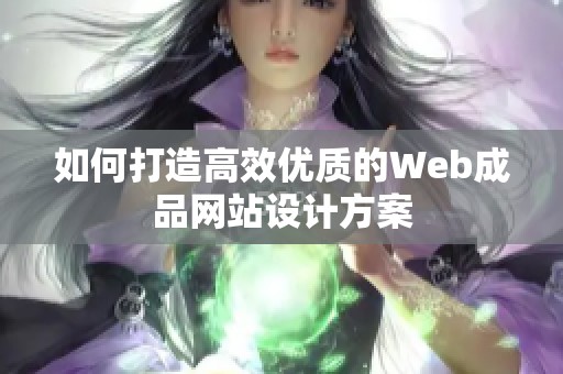 如何打造高效优质的Web成品网站设计方案
