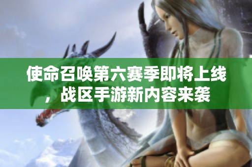 使命召唤第六赛季即将上线，战区手游新内容来袭