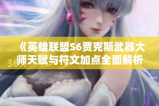 《英雄联盟S6贾克斯武器大师天赋与符文加点全面解析》